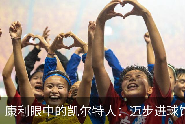 康利眼中的凯尔特人：迈步进球馆，赢球的气息扑面而来